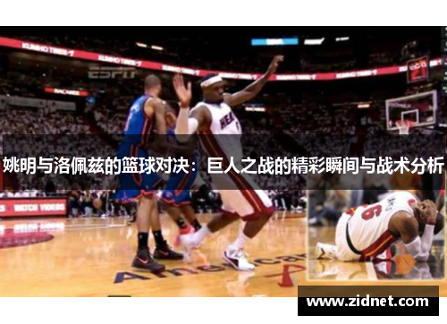 姚明与洛佩兹的篮球对决：巨人之战的精彩瞬间与战术分析