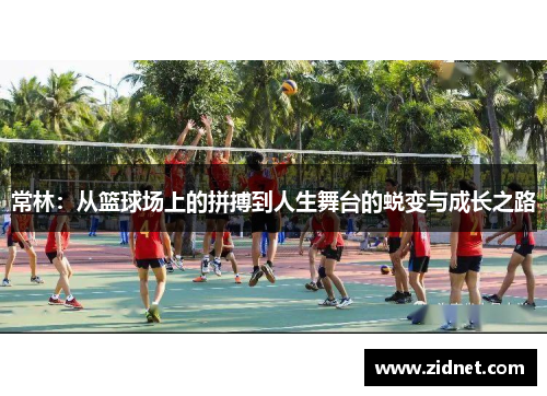常林：从篮球场上的拼搏到人生舞台的蜕变与成长之路
