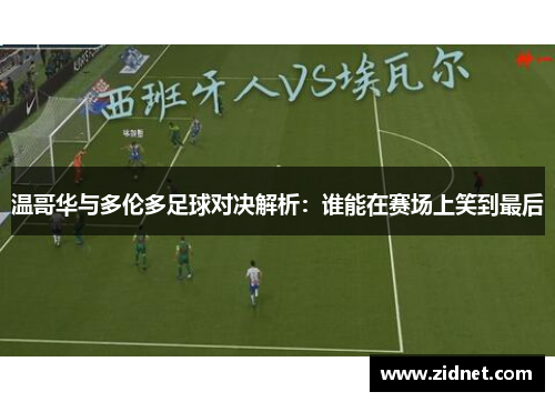 温哥华与多伦多足球对决解析：谁能在赛场上笑到最后